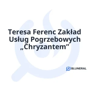 Teresa Ferenc Zakład Usług Pogrzebowych „Chryzantem”