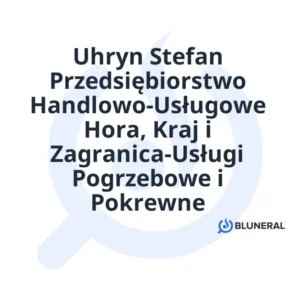Uhryn Stefan Przedsiębiorstwo Handlowo-Usługowe Hora, Kraj i Zagranica-Usługi Pogrzebowe i Pokrewne