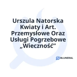 Urszula Natorska Kwiaty i Art. Przemysłowe Oraz Usługi Pogrzebowe „Wieczność”