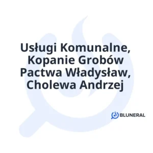 Usługi Komunalne, Kopanie Grobów Pactwa Władysław, Cholewa Andrzej