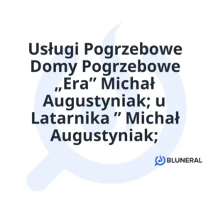 Usługi Pogrzebowe Domy Pogrzebowe „Era” Michał Augustyniak; u Latarnika ” Michał Augustyniak;