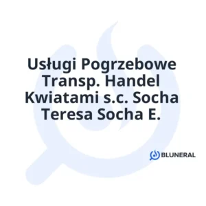Usługi Pogrzebowe Transp. Handel Kwiatami s.c. Socha Teresa Socha E.