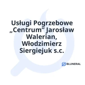 Usługi Pogrzebowe „Centrum” Jarosław Walerian, Włodzimierz Siergiejuk s.c.