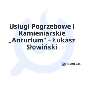 Usługi Pogrzebowe i Kamieniarskie „Anturium” – Łukasz Słowiński