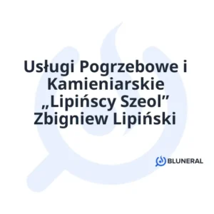 Usługi Pogrzebowe i Kamieniarskie „Lipińscy Szeol” Zbigniew Lipiński