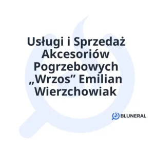 Usługi i Sprzedaż Akcesoriów Pogrzebowych „Wrzos” Emilian Wierzchowiak