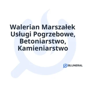 Walerian Marszałek Usługi Pogrzebowe, Betoniarstwo, Kamieniarstwo