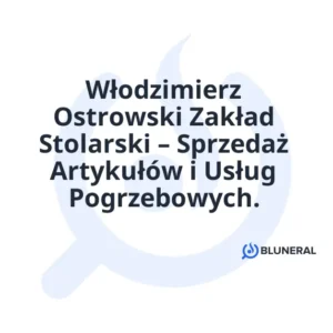 Włodzimierz Ostrowski Zakład Stolarski – Sprzedaż Artykułów i Usług Pogrzebowych.