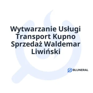 Wytwarzanie Usługi Transport Kupno Sprzedaż Waldemar Liwiński