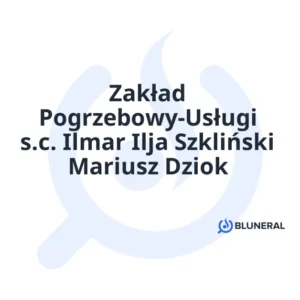 Zakład Pogrzebowy-Usługi s.c. Ilmar Ilja Szkliński Mariusz Dziok