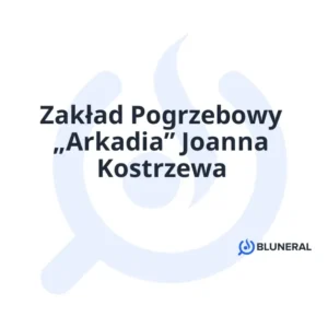 Zakład Pogrzebowy „Arkadia” Joanna Kostrzewa