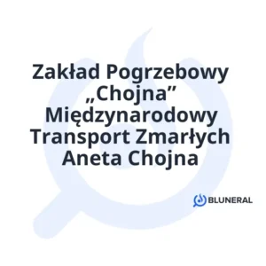 Zakład Pogrzebowy „Chojna” Międzynarodowy Transport Zmarłych Aneta Chojna