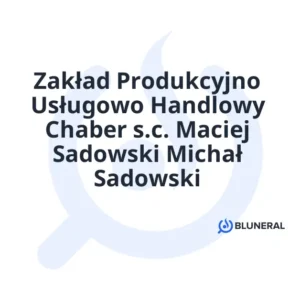 Zakład Produkcyjno Usługowo Handlowy Chaber s.c. Maciej Sadowski Michał Sadowski