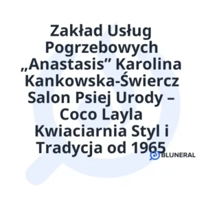 Zakład Usług Pogrzebowych „Anastasis” Karolina Kankowska-Świercz Salon Psiej Urody – Coco Layla Kwiaciarnia Styl i Tradycja od 1965