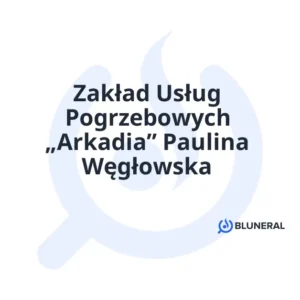 Zakład Usług Pogrzebowych „Arkadia” Paulina Węgłowska