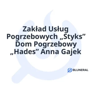 Zakład Usług Pogrzebowych „Styks” Dom Pogrzebowy „Hades” Anna Gajek