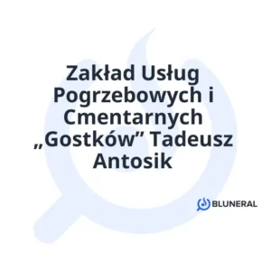 Zakład Usług Pogrzebowych i Cmentarnych „Gostków” Tadeusz Antosik