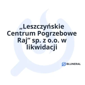 „Leszczyńskie Centrum Pogrzebowe Raj” sp. z o.o. w likwidacji