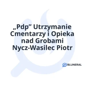 „Pdp” Utrzymanie Cmentarzy i Opieka nad Grobami Nycz-Wasilec Piotr
