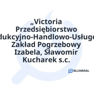 „Victoria Przedsiębiorstwo Produkcyjno-Handlowo-Usługowe Zakład Pogrzebowy Izabela, Sławomir Kucharek s.c.